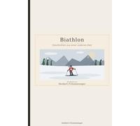 Biathlon - Geschichten aus einer anderen Zeit: Erlebnisse und Erinnerungen als Athlet, Gestalter und ZDF-Co-Reporter
