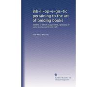 Bib-li-op-e-gis-tic pertaining to the art of binding books: Dibdin) to which is appended a glossary of some terms used in the craft