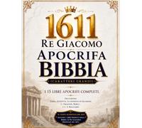 Bibbia Apocrifa Di Re Giacomo Del 1611 Illustrata In Italiano (Caratteri Grandi): I 15 Libri Completi Che Includono Tobia, Giuditta, La Sapienza Di Salomone, Il Siracide, Baruc, 1 E 2 Maccabei