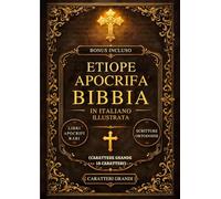Bibbia Apocrifa Etiope Illustrata In Italiano (Carattere Grande A 18 Caratteri): I Libri Sacri Perduti Del Canone, Tra Cui Enoch, Giubilei, Meqabyan, Ezras E Rare Scritture Ortodosse