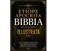 Bibbia Apocrifa Etiope Illustrata In Italiano: Scritture Perdute Del Primo Giudaismo E Della Tradizione Ortodossa, Con Riferimenti A Enoch, Ai Giubilei, Ai Giganti E Agli Antichi Testi Sacri