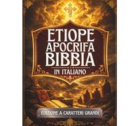Bibbia Apocrifa Etiope in Italiano (Caratteri Grandi): Antichi scritti sacri conservati nella tradizione etiope, tra cui Enoch, Giubilei, Meqabyan, Tobia, Baruc e altri