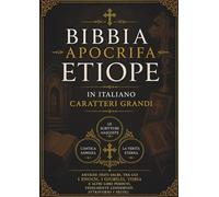 Bibbia Apocrifa Etiope in Italiano (Caratteri Grandi): Antichi testi sacri, tra cui 1 Enoch, i Giubilei, Tobia e altri libri perduti, fedelmente conservati attraverso i secoli