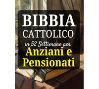Bibbia Cattolica in 52 Settimane per Anziani e Pensionati: scoprire un nuovo scopo, lasciare un'eredità di fede e trovare la pace nel periodo del sabato