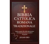 BIBBIA CATTOLICA ROMANA TRADIZIONALE: Guida completa allo studio delle Scritture con insegnamenti sacri e preghiere devozionali