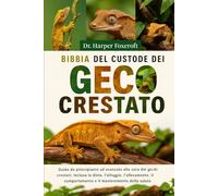 BIBBIA DEL CUSTODE DEL GECO CRESTATO: Guida da principiante ad avanzato alla cura dei gechi crestati, inclusa la dieta, l'alloggio, l'allevamento, il comportamento e il mantenimento della salute