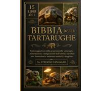 BIBBIA DELLE TARTARUGHE: Padroneggia l'arte della proprietà delle tartarughe: alimentazione, configurazione dell'habitat, riproduzione, ibernazione e assistenza sanitaria a lungo termine