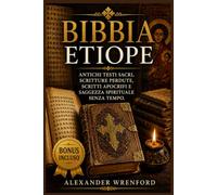 Bibbia etiope: Antichi testi sacri, scritture perdute, scritti apocrifi e saggezza spirituale senza tempo.