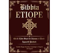 Bibbia Etiope. Gli 81 Libri Sacri di Aksum e i Testi Apocrifi Perduti: Edizione Italiana con Libro di Enoch, i Giubilei, i Vangeli Nascosti. Include Mappe Storiche, Cronologie e i Segreti dei Giganti