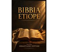 Bibbia Etiope: I Libri Mancanti - Libro di Enoch, Libro dei Giubilei, Esdra Apocalittico e 4 Baruc - Testi Apocrifi e Pseudepigrafi del Canone Ortodosso Etiope Tewahedo (Religione e Spiritualità)