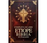 Bibbia Etiope In Italiano Completa 88 Libri: Antico E Nuovo Testamento Con Apocrifi, Tra Cui Enoch E Altre Scritture Perdute Del Tewahedo Ortodosso