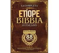 Bibbia Etiope In Italiano (Illustrata): Raccolta di 88 libri tradizionali tra cui L'antico e il Nuovo Testamento, gli apocrifi, Enoch, i giubilei e le scritture perdute