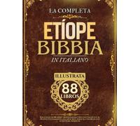 Bibbia Etiope In Italiano (Illustrata): Raccolta di 88 libri tradizionali tra cui L'antico e il Nuovo Testamento, gli apocrifi, Enoch, i giubilei e le scritture perdute