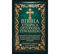 BIBBIA ETIOPICA ORTODOSSA TEWAHEDO: Esplorazione completa delle antiche scritture cristiane, canones Ge'ez, teologia africana e patrimonio di fede globale