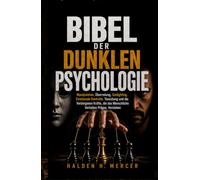 BIBEL DER DUNKLEN PSYCHOLOGIE: Manipulation, Überredung, Gaslighting, Emotionale Kontrolle, Täuschung und die Verborgenen Kräfte, die das Menschliche Verhalten Prägen, Verstehen