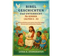 BIBEL GESCHICHTEN Und UNTERRICHT für KINDER (ALTER 4 - 8): 66 Geschichten aus Gottes Wort für kleine Herzen und wachsenden Glauben