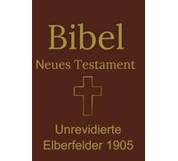 Bibel Neues Testament: Unrevidierte Elberfelder 1905