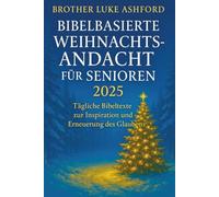 BIBELBASIERTE WEIHNACHTSANDACHT FÜR SENIOREN 2025: Tägliche Bibeltexte zur Inspiration und Erneuerung des Glaubens