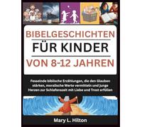 BIBELGESCHICHTEN FÜR KINDER VON 8-12 JAHREN: Fesselnde biblische Erzählungen, die den Glauben stärken, moralische Werte vermitteln und junge Herzen zur Schlafenszeit mit Liebe und Trost erfüllen