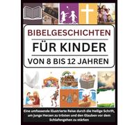 BIBELGESCHICHTEN FÜR KINDER VON 8 BIS 12 JAHREN: Eine umfassende illustrierte Reise durch die Heilige Schrift, um junge Herzen zu trösten und den Glauben vor dem Schlafengehen zu stärken