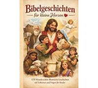 Bibelgeschichten für kleine Herzen: 135 Wunderschön Illustrierte Geschichten mit Lektionen und Fragen für Kinder