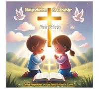 Bibelgeschichten für Kleinkinder - Erste Gebete: Einfache Bibelgeschichten und kurze Gebete für Kinder ab 3 Jahren | Kleine Herzen über Glauben, Freundlichkeit und Gottes Liebe lehren