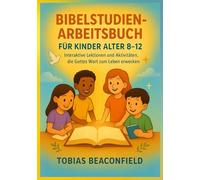 BIBELSTUDIEN- ARBEITSBUCH FÜR KINDER ALTER 8 - 12: Interaktive Lektionen und Aktivitäten, die Gottes Wort zum Leben erwecken