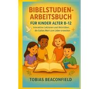 BIBELSTUDIEN- ARBEITSBUCH FÜR KINDER ALTER 8 - 12: Interaktive Lektionen und Aktivitäten, die Gottes Wort zum Leben erwecken