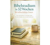Bibelstudium in 52 Wochen für vielbeschäftigte Frauen: Eine wöchentliche 15-minütige Studie für einen Glauben, der zum echten Leben passt