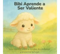 Bibi Aprende a Ser Valiente: Un cuento tierno sobre la timidez, la confianza y el valor para niños de 2 a 5 años (Baby Friends Collection)