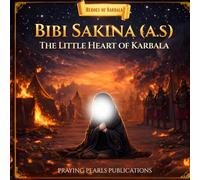 Bibi Sakina (A.S): The Little Heart of Karbala: A Children’s Islamic Story About Patience, Love and Strength Through Hardship (Heroes of Karbala Series)