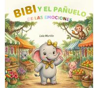 Bibi y el pañuelo de las emociones: Cuento infantil sobre los colores y la gestión de las emociones