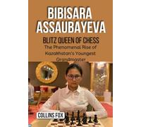 BIBISARA ASSAUBAYEVA: Blitz Queen of Chess - The Phenomenal Rise of Kazakhstan’s Youngest Grandmaster