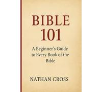 Bible 101: A Beginner's Guide to Every Book of The Bible (The Complete Bible Unveiled)