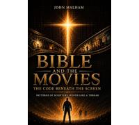 BIBLE AND THE MOVIES: THE CODE BENEATH THE SCREEN. PATTERNS OF SCRIPTUE WOVEN LIKE A THREAD. (JOHN MALHAM Unseen Battle Series)