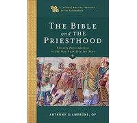 Bible and the Priesthood: Priestly Participation in the One Sacrifice for Sins (A Catholic Biblical Theology of the Sacraments)