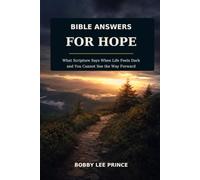 BIBLE ANSWERS FOR HOPE: What Scripture Says When Life Feels Dark and You Cannot See the Way Forward