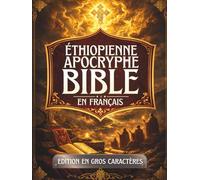 Bible Apocryphe Éthiopienne en Français (Gros Caractères): Anciens écrits sacrés préservés dans la tradition éthiopienne, notamment les livres d'Hénoch, de Meqabyan, de Tobit, de Baruch et bien d'autr