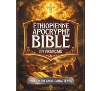 Bible Apocryphe Éthiopienne en Français (Gros Caractères): Anciens écrits sacrés préservés dans la tradition éthiopienne, notamment les livres d'Hénoch, de Meqabyan, de Tobit, de Baruch et bien d'autr
