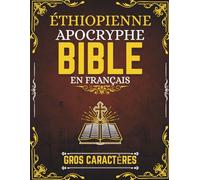 Bible apocryphe éthiopienne en français (gros caractères): Recueil de textes bibliques canoniques et perdus, comprenant les livres d'Hénoch, des Jubilés, de Meqabyan I à III et Plus
