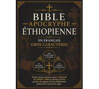 Bible Apocryphe Éthiopienne en Français (Gros Caractères): Textes sacrés anciens, dont 1 Hénoch, les Jubilés, Tobit et d'autres livres perdus de sagesse divine, fidèlement préservés à travers les âges