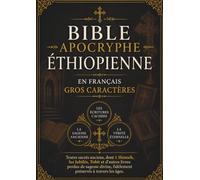 Bible Apocryphe Éthiopienne en Français (Gros Caractères): Textes sacrés anciens, dont 1 Hénoch, les Jubilés, Tobit et d'autres livres perdus de sagesse divine, fidèlement préservés à travers les âges