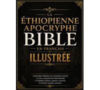 Bible Apocryphe Éthiopienne Illustrée En Français: Écritures Perdues Du Judaïsme Ancien Et De La Tradition Orthodoxe y compris Énoch, Jubilés, Géants Et Écrits Sacrés Anciens