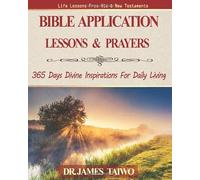 Bible Application Lessons and Prayers: 365 Days Divine Inspirations For Daily Living