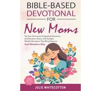 Bible-Based Devotional for New Moms: You Can Overcome Postpartum Emotions and Newborn Stress With Guided, Weekly Devotions That Bring Peace in Just Minutes a Day