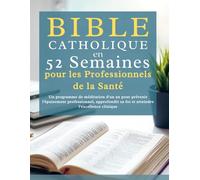 Bible catholique en 52 semaines pour les professionnels de la santé: Un programme de méditation d'un an pour prévenir l'épuisement professionnel, approfondir sa foi et atteindre l'excellence clinique