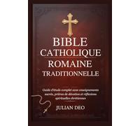 BIBLE CATHOLIQUE ROMAINE TRADITIONNELLE: Guide d'étude complet avec enseignements sacrés, prières de dévotion et réflexions spirituelles chrétiennes