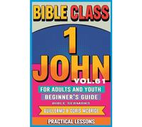 Bible Class for Adults and Youth Beginner’s Guide - 1 John: Practical Lessons: 61 (Bible Class from Scratch)