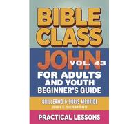Bible Class for Adults and Youth- Beginner's Guide - John: Practical Lessons: 43 (Bible Class from Scratch)