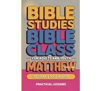 Bible Class for Adults and Youth Beginner's Guide - Matthew: Practical Lessons: 40 (Bible Class from Scratch)